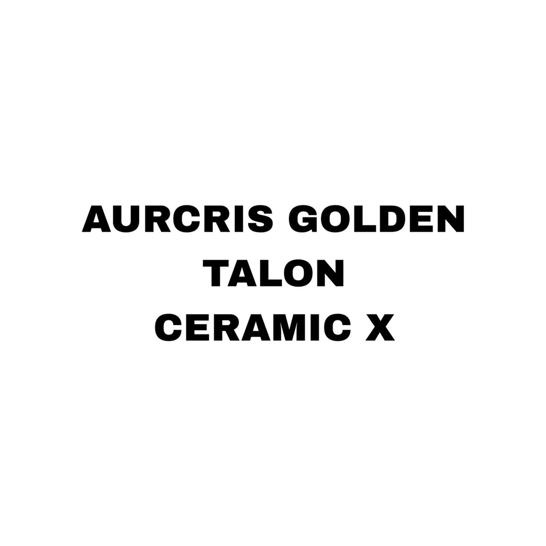 Aurcris Golden Talon Creamic X