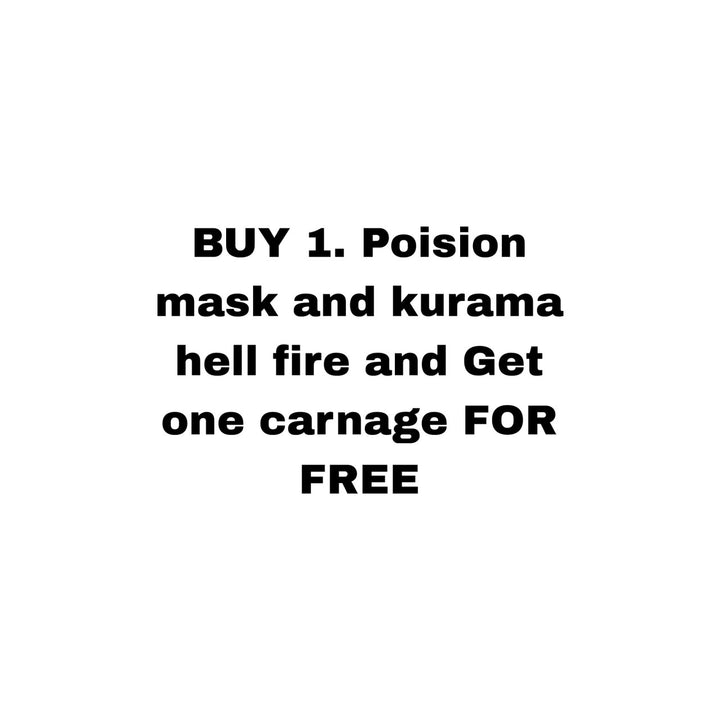BUY 1. Poision mask and kurama hell fire and Get one carnage FOR FREE